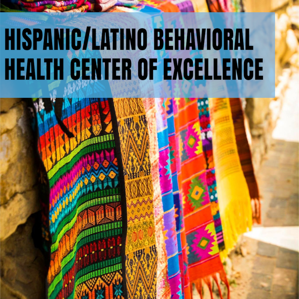 Hispanic/Latino Behavioral Health Center of Excellence
